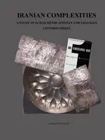 Iránske zložitosti: Štúdia o achaemenidských, avestských a sasánovských kontroverziách - Iranian Complexities: A Study in Achaemenid, Avestan, and Sasanian Controversies