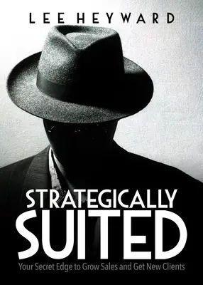 Strategicky vhodný: Vaša tajná výhoda pri zvyšovaní predaja a získavaní nových klientov - Strategically Suited: Your Secret Edge to Grow Sales and Get New Clients