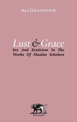 Chtíč a milosť: Sex a erotika v dielach moslimských učencov - Lust and Grace: Sex & Eroticism in the Works of Muslim Scholars