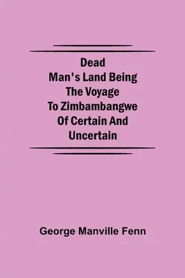 Krajina mŕtveho muža ako cesta do Zimbambangwe istá a neistá - Dead Man's Land Being the Voyage to Zimbambangwe of certain and uncertain