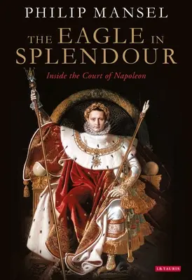 Orol v nádhere: Vnútri Napoleonovho dvora - The Eagle in Splendour: Inside the Court of Napoleon