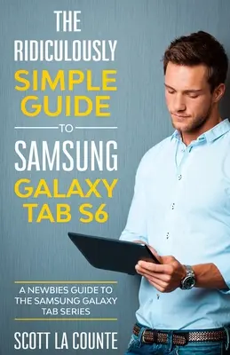 Smiešne jednoduchá príručka k tabletu Samsung Galaxy Tab S6: Sprievodca pre nováčikov k tabletom Samsung Galaxy Tab - The Ridiculously Simple Guide to Samsung Galaxy Tab S6: A Newbies Guide to the Samsung Galaxy Tab Series