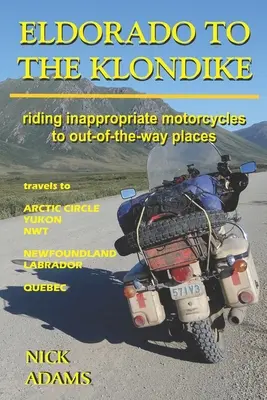 Z Eldoráda na Klondike: Jazda na nevhodných motocykloch na odľahlé miesta - Eldorado to the Klondike: Riding inappropriate motorcycles to out-of-the-way places