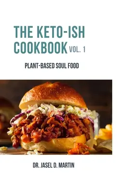 Keto-ish Cookbook Volume 1: Plant-Based Soul Food - The Keto-ish Cookbook Volume 1: Plant-Based Soul Food