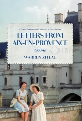 Listy z Aix-en-Provence 1960-61: Dobrodružstvá mladého Fulbrightovho štipendistu vo Francúzsku a v zahraničí - Letters From Aix-en-Provence 1960-61: A Young Fulbright Scholar's Adventures in France & Abroad