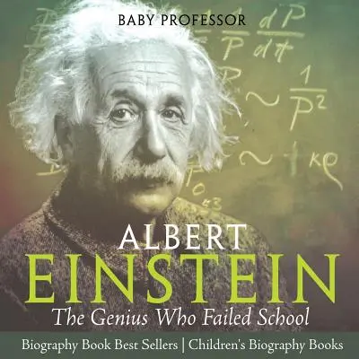 Albert Einstein: Einstein: Génius, ktorý zlyhal v škole - Životopisné knižné bestsellery - Životopisné knihy pre deti - Albert Einstein: The Genius Who Failed School - Biography Book Best Sellers - Children's Biography Books
