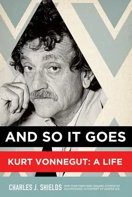 A tak to ide ďalej: Kurt Vonnegut: A Life: A Life - And So It Goes: Kurt Vonnegut: A Life
