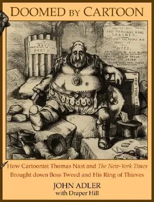 Odsúdený karikatúrou: Ako karikaturista Thomas Nast a New York Times zničili šéfa Tweeda a jeho zlodejskú skupinu - Doomed by Cartoon: How Cartoonist Thomas Nast and the New York Times Brought Down Boss Tweed and His Ring of Thieves