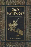 Grécka mytológia: Príbehy gréckeho mýtu, bohovia, bohyne, mýtické zvieratá a viera starovekého Grécka - Greek Mythology: Tales of Greek Myth, Gods, Goddesses, Mythical Beasts & the Beliefs of Ancient Greece