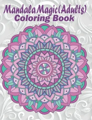 Mandala Magic: Maľovanky pre dospelých - Mandala Magic: Adults Coloring Book