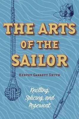 Umenie námorníka: Viazanie uzlov, spájanie a práca s lanom (Dover Maritime) - The Arts of the Sailor: Knotting, Splicing and Ropework (Dover Maritime)