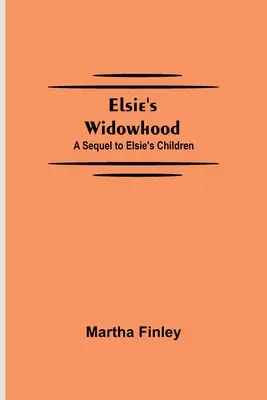 Elsieho vdovstvo; pokračovanie knihy Elsieho deti - Elsie's Widowhood; A Sequel to Elsie's Children