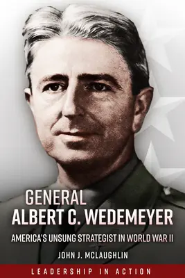 Generál Albert C. Wedemeyer: Americký stratég v druhej svetovej vojne - General Albert C. Wedemeyer: America's Unsung Strategist in World War II