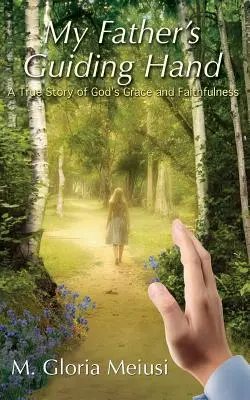 Vodiaca ruka môjho otca: Skutočný príbeh o Božej milosti a vernosti - My Father's Guiding Hand: A True Story of God's Grace and Faithfulness