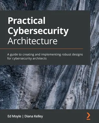 Praktická architektúra kybernetickej bezpečnosti: Príručka na tvorbu a implementáciu robustných návrhov pre architektov kybernetickej bezpečnosti - Practical Cybersecurity Architecture: A guide to creating and implementing robust designs for cybersecurity architects