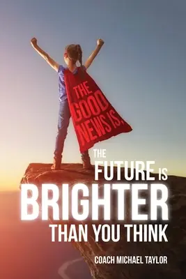 Dobrá správa je, že budúcnosť je svetlejšia, ako si myslíte - The Good News Is, The Future Is Brighter Than You Think