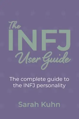 Používateľská príručka INFJ: Kompletný sprievodca osobnosťou INFJ. - The INFJ User Guide: The complete guide to the INFJ personality.