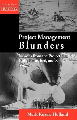Chyby v riadení projektov: Poučenie z projektu, ktorý postavil, spustil a potopil Titanic - Project Management Blunders: Lessons from the Project That Built, Launched, and Sank Titanic