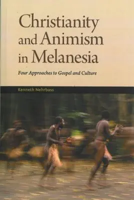 Kresťanstvo a animizmus Melanézia: Štyri prístupy k evanjeliu a kultúre - Christianity and Animism Melanesia: Four Approaches to Gospel and Culture