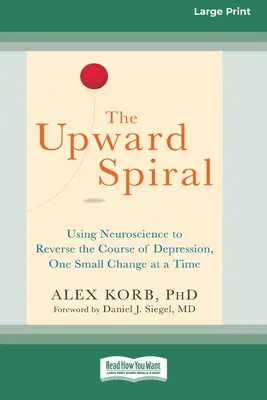 Špirála smerom nahor: Vydanie: Spirála: Využitie neurovedy na zvrátenie priebehu depresie, jedna malá zmena za druhou (16pt Large Print Edition) - The Upward Spiral: Using Neuroscience to Reverse the Course of Depression, One Small Change at a Time (16pt Large Print Edition)