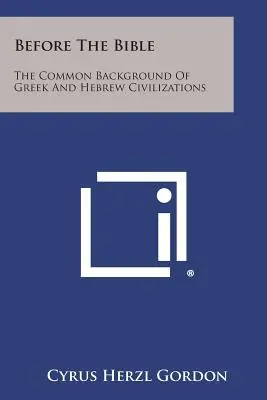 Pred Bibliou: Spoločné pozadie gréckej a hebrejskej civilizácie - Before The Bible: The Common Background Of Greek And Hebrew Civilizations