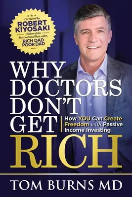 Prečo lekári nezbohatnú: Ako si môžete vytvoriť slobodu pomocou investovania s pasívnym príjmom - Why Doctors Don't Get Rich: How YOU Can Create Freedom with Passive Income Investing