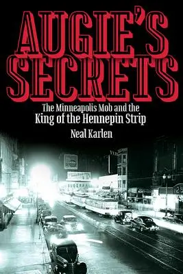 Augieho tajomstvá: Mafia v Minneapolise a kráľ hennepinského pásu - Augie's Secrets: The Minneapolis Mob and the King of the Hennepin Strip