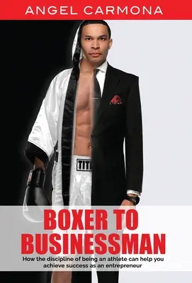 Z boxera podnikateľom: Ako vám disciplína športovca môže pomôcť dosiahnuť úspech ako podnikateľovi. Na základe skutočného príbehu. - Boxer To Businessman: How the discipline of being an athlete can help you achieve success as an entrepreneur. Based on a true story.