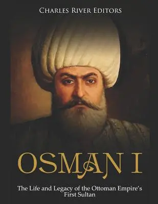 Osman I: Život a odkaz prvého sultána Osmanskej ríše - Osman I: The Life and Legacy of the Ottoman Empire's First Sultan
