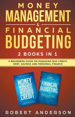 Manažment peňazí a finančné rozpočtovanie 2 knihy v 1: Príručka pre začiatočníkov o riadení nevýhodných úverov, dlhov, úspor a osobných financií - Money Management & Financial Budgeting 2 Books In 1: A Beginners Guide On Managing Bad Credit, Debt, Savings And Personal Finance