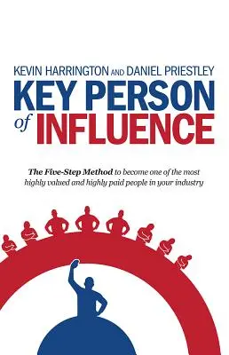 Kľúčová vplyvná osoba: Päťkroková metóda, ako sa stať jedným z najhodnotnejších a najlepšie platených ľudí vo svojom odvetví - Key Person of Influence: The Five-Step Method to Become One of the Most Highly Valued and Highly Paid People in Your Industry