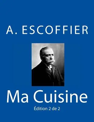 Ma Cuisine: Vydanie 2 de 2: Auguste Escoffier l'original de 1934 - Ma Cuisine: Edition 2 de 2: Auguste Escoffier l'original de 1934