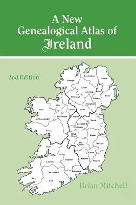 Nový genealogický atlas Írska Seond Edition: Druhé vydanie - A New Genealogical Atlas of Ireland Seond Edition: Second Edition