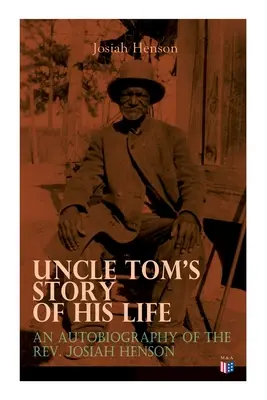 Príbeh života strýčka Toma: Josiah Henson: skutočný životný príbeh, ktorý sa skrýva za knihou Chata strýčka Toma - Uncle Tom's Story of His Life: An Autobiography of the Rev. Josiah Henson: The True Life Story Behind Uncle Tom's Cabin