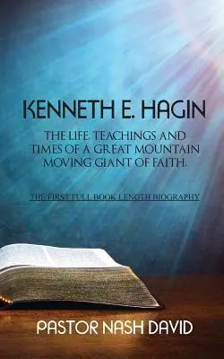 Kenneth E. Hagin: Hagin: Život, učenie a časy velikána viery, ktorý sa pohybuje v horách - Kenneth E. Hagin: The Life, Teachings and Times of a Great Mountain Moving Giant of Faith