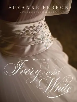 Designing in Ivory and White: Šaty Suzanne Perronovej zvnútra - Designing in Ivory and White: Suzanne Perron Gowns from the Inside Out