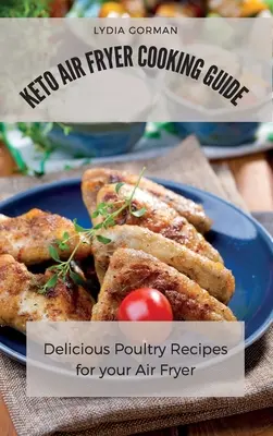 Sprievodca varením v keto fritéze na vzduchu: Chutné recepty na hydinu pre vašu fritézu na vzduchu - Keto Air Fryer Cooking Guide: Delicious Poultry Recipes for your Air Fryer