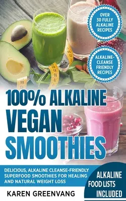 100% alkalické vegánske smoothies: Vegánske smoothies: lahodné, alkalické smoothies s obsahom superpotravín na liečenie a prirodzené chudnutie - 100% Alkaline Vegan Smoothies: Delicious, Alkaline Cleanse-Friendly Superfood Smoothies for Healing and Natural Weight Loss