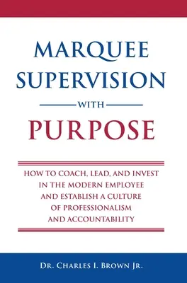 Cieľavedomá supervízia: Ako koučovať, viesť a investovať do moderného zamestnanca a vytvoriť kultúru profesionality a zodpovednosti - Marquee Supervision with Purpose: How to Coach, Lead, and Invest in the Modern Employee and Establish a Culture of Professionalism and Accountability