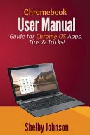 Príručka používateľa Chromebooku: Príručka pre aplikácie, tipy a triky pre Chrome OS! - Chromebook User Manual: Guide for Chrome OS Apps, Tips & Tricks!