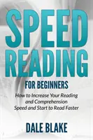 Rýchle čítanie pre začiatočníkov: Ako zvýšiť rýchlosť čítania a porozumenia a začať čítať rýchlejšie - Speed Reading For Beginners: How to Increase Your Reading and Comprehension Speed and Start to Read Faster