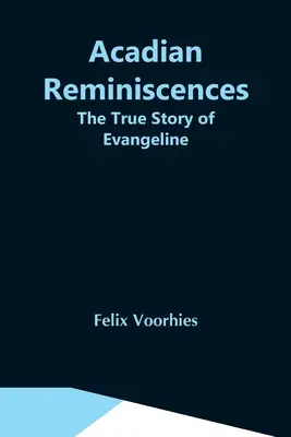 Acadian Reminiscences: Pravdivý príbeh Evangeline - Acadian Reminiscences: The True Story Of Evangeline