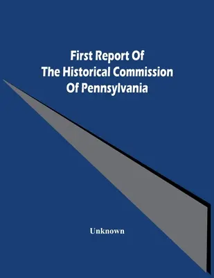 Prvá správa historickej komisie Pensylvánie - First Report Of The Historical Commission Of Pennsylvania