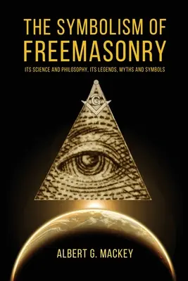 Symbolika slobodomurárstva: Jeho veda a filozofia, jeho legendy, mýty a symboly - The Symbolism of Freemasonry: Its Science and Philosophy, its Legends, Myths and Symbols