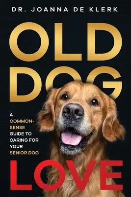 Stará psia láska: Príručka o starostlivosti o psa seniora: Zdravý rozum - Old Dog Love: A Common-Sense Guide to Caring for Your Senior Dog
