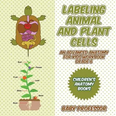 Označovanie živočíšnych a rastlinných buniek - pracovný zošit Anatómia pre deti 6. ročník - detské knihy o anatómii - Labeling Animal and Plant Cells - An Advanced Anatomy for Kids Workbook Grade 6 - Children's Anatomy Books