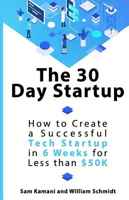 30-dňový štart: Ako vytvoriť úspešný technologický startup za 6 týždňov za menej ako 50-tisíc dolárov - The 30 Day Startup: How to Create a Successful Tech Startup in 6 Weeks for Less than $50K