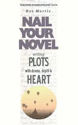 Písanie zápletiek s dramatickosťou, hĺbkou a srdcom: Pribite svoj román - Writing Plots With Drama, Depth & Heart: Nail Your Novel