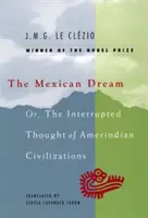 Mexický sen: Mexický román: Alebo prerušené myslenie indiánskych civilizácií - The Mexican Dream: Or, the Interrupted Thought of Amerindian Civilizations
