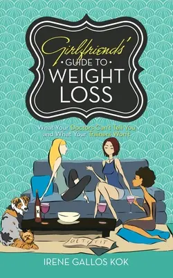 Sprievodca priateľkami pri chudnutí: Čo vám lekári nepovedia a čo vám tréneri nepovedia - Girlfriends' Guide to Weight Loss: What Your Doctors Can't Tell You and What Your Trainers Won't